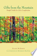 Gifts from the mountain : simple truths for life's complexities / Eileen McDargh ; illustrations by Roderick MacIver.