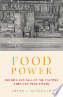 Food Power : the Rise and Fall of the Postwar American Food System.