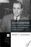 John Gerstner and the renewal of Presbyterian and Reformed Evangelicalism in modern America / Jeffrey S. McDonald.