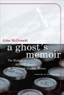 A ghost's memoir : the making of Alfred P. Sloan's "My years with General Motors" / John McDonald.