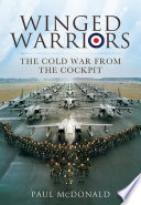 Winged warriors : the Cold War from the cockpit / Paul McDonald.
