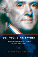 Confounding father : Thomas Jefferson's image in his own time /