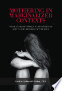 Mothering in marginalized contexts : narratives of women who mother in and through domestic violence /