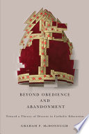 Beyond obedience and abandonment : toward a theory of dissent in Catholic education / Graham P. McDonough.