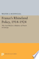 France's Rhineland diplomacy, 1914-1924 : the last bid for a balance of power in Europe / Walter A. McDougall.