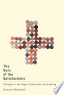 The sum of the satisfactions : Canada in the age of national accounting / Duncan McDowall.