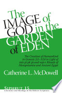 Image of God in the garden of Eden : the Creation of humankind in Genesis 2:5-3:24 in light of the mis pi pit pi and wpt-r rituals of Mesopotamia and ancient Egypt / Catherine L. McDowell.