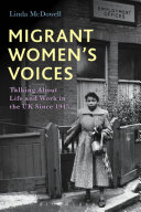Migrant women's voices : talking about life and work in the UK since 1945 / Linda McDowell.