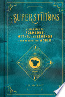 Superstitions : a handbook of folklore, myths, and legends from around the world / D.R. McElroy.