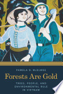 Forests are gold : trees, people, and environmental rule in Vietnam / Pamela D. McElwee.