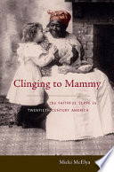 Clinging to mammy : the faithful slave in twentieth-century America / Micki McElya.