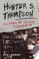 Hunter S. Thompson : fear, loathing, and the birth of Gonzo /