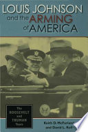 Louis Johnson and the arming of America : the Roosevelt and Truman years / Keith D. McFarland and David L. Roll.