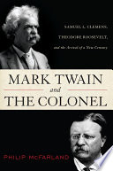 Mark Twain and the Colonel : Samuel L. Clemens, Theodore Roosevelt, and the arrival of a new century /