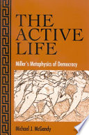 The active life Miller's metaphysics of democracy /