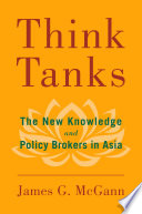 Think tanks : the new knowledge and policy brokers in Asia / James G. McGann.