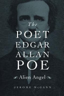 The poet Edgar Allan Poe : alien angel / Jerome McGann.