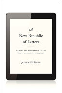 A new republic of letters : memory and scholarship in the age of digital reproduction /