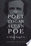 The Poet Edgar Allan Poe : Alien Angel / Jerome McGann.