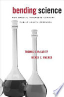 Bending science : how special interests corrupt public health research / Thomas O. McGarity, Wendy E. Wagner.