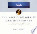 The Arctic voyages of Martin Frobisher : an Elizabethan adventure /