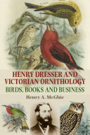 Henry Dresser and Victorian Ornithology : birds, book and business /