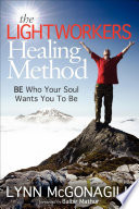 The Lightworkers healing method : be who your soul wants you to be /