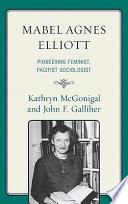 Mabel Agnes Elliott : pioneering feminist, pacifist sociologist /