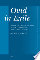 Ovid in exile : power and poetic redress in the Tristia and Epistulae ex Ponto / by Matthew M. McGowan.