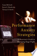 Performance anxiety strategies : a musician's guide to managing stage fright /