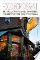 Food for dissent : natural foods and the consumer counterculture since the 1960s / Maria McGrath.
