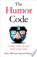 The humor code : a global search for what makes things funny / Peter McGraw, PhD, and Joel Warner.