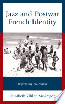 Jazz and postwar French identity : improvising the nation /