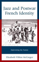 Jazz and postwar French identity : improvising the nation / Elizabeth Vihlen McGregor.