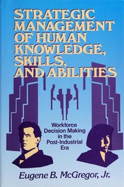 Strategic management of human knowledge, skills, and abilities : workforce decision-making in the postindustrial era /