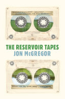 The reservoir tapes / Jon McGregor.