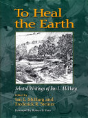 To heal the earth : selected writings of Ian L. McHarg / edited by Ian L. McHarg and Frederick R. Steiner ; foreword by Robert D. Yaro.