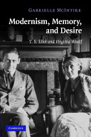 Modernism, memory, and desire : T.S. Eliot and Virginia Woolf / Gabrielle McIntire.