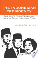 The Indonesian presidency : the shift from personal toward constitutional rule /