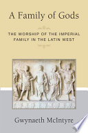 A family of gods : the worship of the imperial family in the Latin West / Gwynaeth McIntyre.
