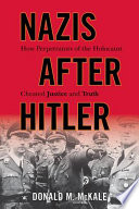 Nazis after Hitler : how perpetrators of the Holocaust cheated justice and truth / Donald M. McKale.