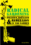 Radical gardening : politics, idealism and rebellion in the garden /