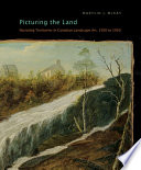 Picturing the land : narrating territories in Canadian landscape art, 1500-1950 / Marylin J. McKay.