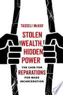 Stolen wealth, hidden power : the case for reparations for mass incarceration /