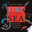 Fire in the sea : bioluminescence & Henry Compton's art of the deep / David A. McKee, with Larry J. Hyde, Michael Barrett, Jennifer Hardell, & Mark Anderson.