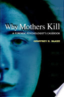 Why mothers kill : a forensic psychologist's casebook / Geoffrey R. McKee.