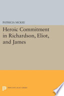Heroic commitment in Richardson, Eliot, and James / Patricia McKee.