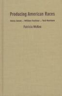 Producing American races : Henry James, William Faulkner, Toni Morrison /