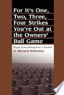 For it's one, two, three, four strikes you're out at the owners' ball game : players versus management in baseball /