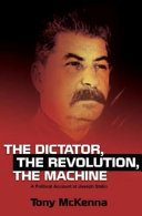 The dictator, the revolution, the machine : a political account of Joseph Stalin / Tony McKenna.